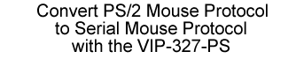 Convert PS/2 Mouse Protocol to Serial Mouse Protocol with the VIP-327-PS