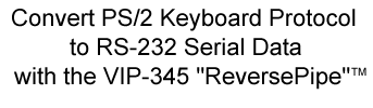 Convert PS/2 Keyboard Protocol to RS-232 Serial Data with the VIP-345 "ReversePipe"