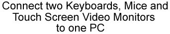 Connect two keyboards, mice and touch screen video monitors to one PC