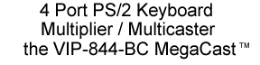 4 port PS/2 keyboard Multiplier / Multicaster, the VIP-844-BC MegaCast