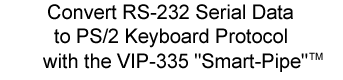 Convert RS-232 Serial Data to PS/2 Keyboard Protocol with the VIP-335 "Smart-Pipe"