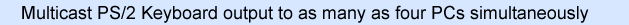 Multicast PS/2 Keyboard Output to as many as four PCs simultaneously  