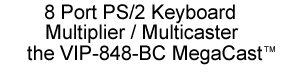 8 port PS/2 keyboard Multiplier / Multicaster, the VIP-848-BC MegaCast